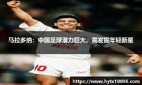 马拉多纳：中国足球潜力巨大，需发掘年轻新星