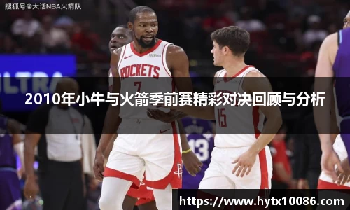 2010年小牛与火箭季前赛精彩对决回顾与分析