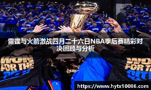 雷霆与火箭激战四月二十六日NBA季后赛精彩对决回顾与分析