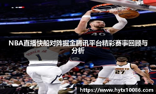 NBA直播快船对阵掘金腾讯平台精彩赛事回顾与分析