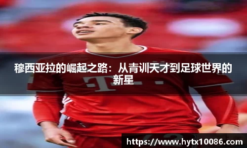 穆西亚拉的崛起之路：从青训天才到足球世界的新星